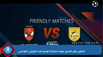 الأهلي يقرر تعديل موعد مباراته الودية ضد البنزرتي التونسي